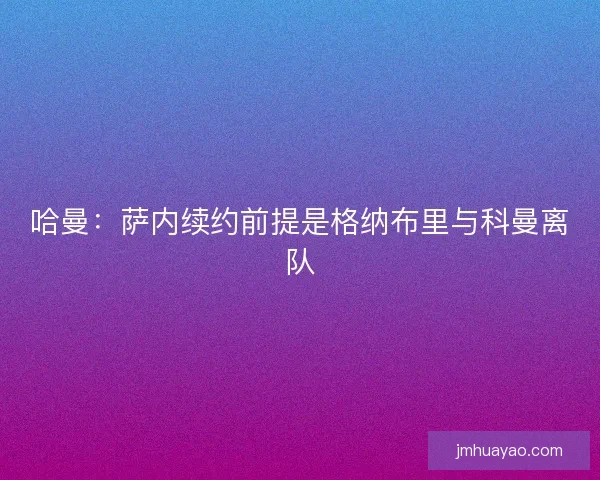 哈曼：薩內續約前提是格納布里與科曼離隊